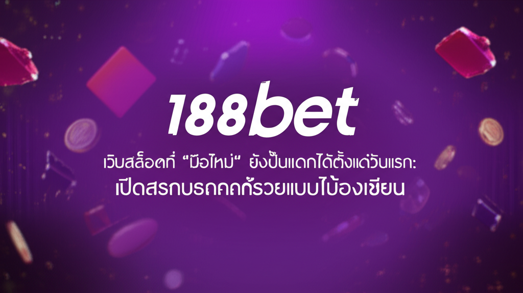 188bet เว็บสล็อตที่ “มือใหม่” ยังปั่นแตกได้ตั้งแต่วันแรก: เปิดประสบการณ์รวยแบบไม่ต้องเซียน